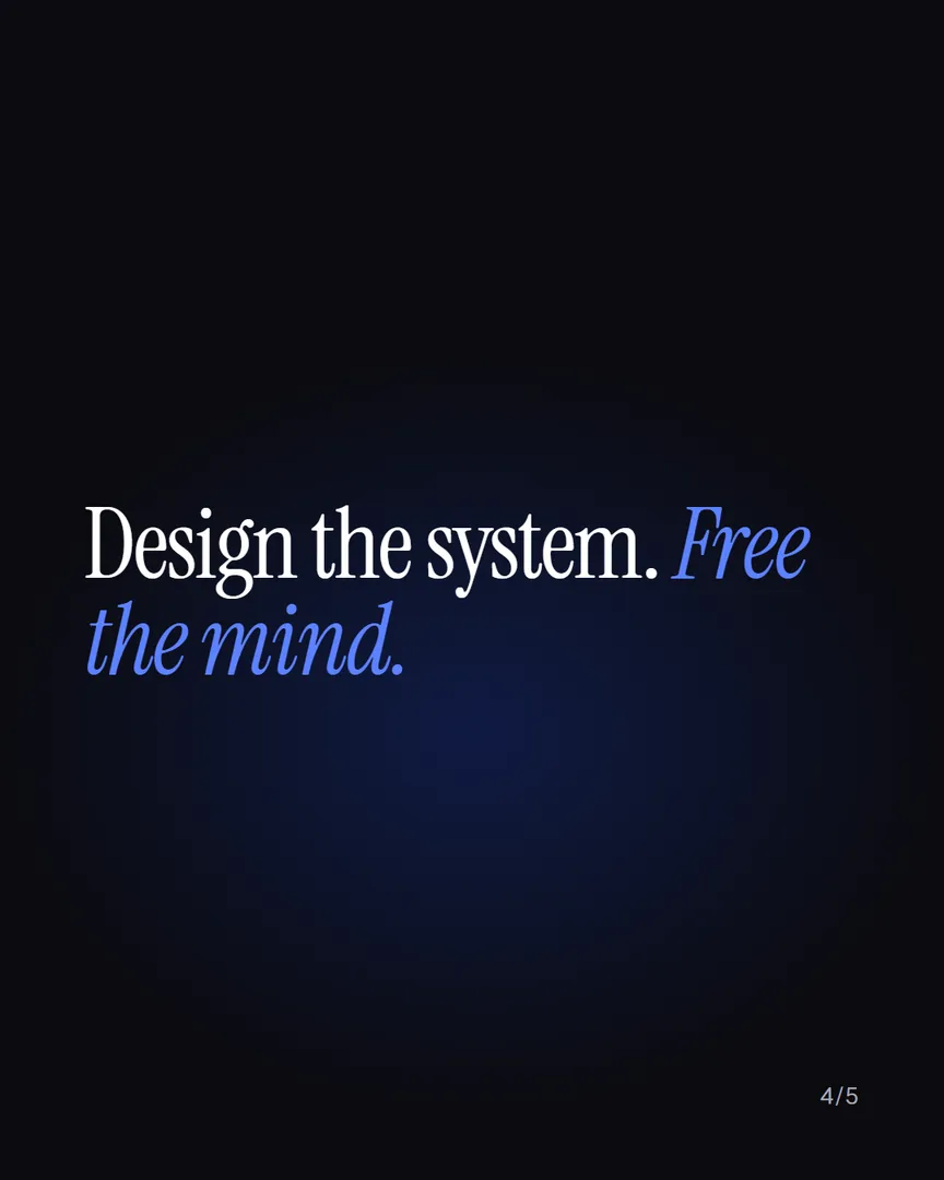 Design the system. Free the mind.